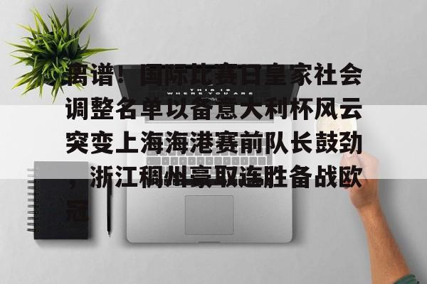 欧宝体育入口-离谱！国际比赛日皇家社会调整名单以备意大利杯风云突变上海海港赛前队长鼓劲，浙江稠州豪取连胜备战欧冠的简单介绍