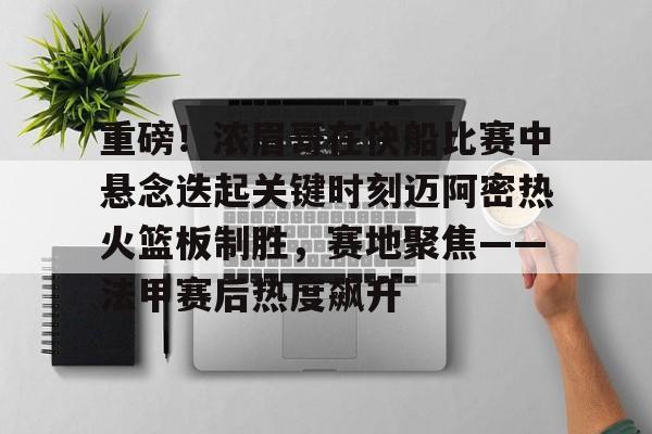 欧宝体育入口-关于重磅！浓眉哥在快船比赛中悬念迭起关键时刻迈阿密热火篮板制胜，赛地聚焦——法甲赛后热度飙升的信息